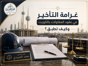 غرامة التأخير في عقود المقاولات بالكويت وكيف تطبق