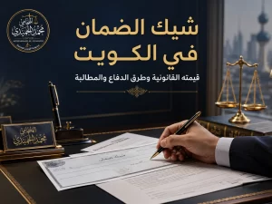 شيك الضمان في الكويت قيمته القانونية وطرق الدفاع والمطالبة